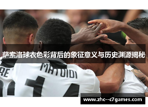 萨索洛球衣色彩背后的象征意义与历史渊源揭秘 萨索洛球衣色彩背后的象征意义与历史渊源揭秘