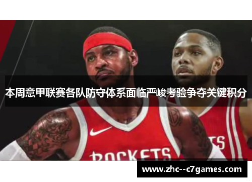 本周意甲联赛各队防守体系面临严峻考验争夺关键积分