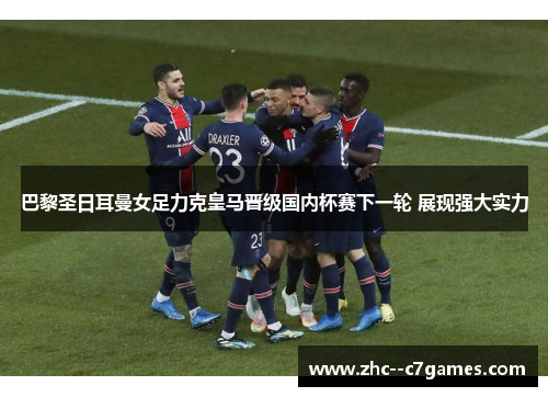 巴黎圣日耳曼女足力克皇马晋级国内杯赛下一轮 展现强大实力 巴黎圣日耳曼女足力克皇马晋级国内杯赛下一轮 展现强大实力