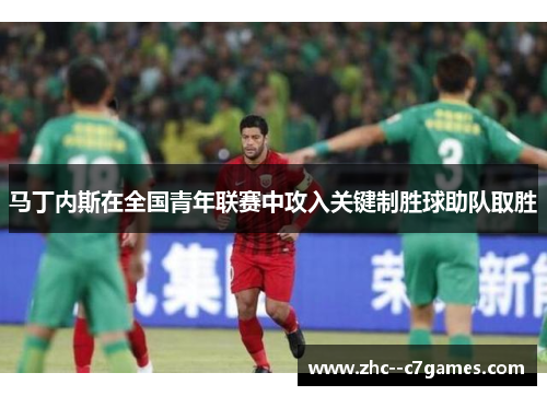 马丁内斯在全国青年联赛中攻入关键制胜球助队取胜